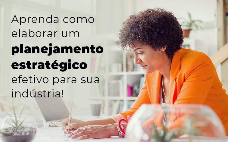 Aprenda Como Elaborar Um Planejamento Estrategico Efetivo Para Sua Industria Blog - Quero montar uma empresa - Como criar um planejamento estratégico efetivo para indústrias