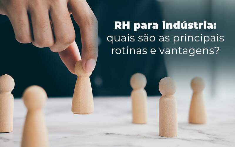 Rh Para Industria Quais Sao As Principais Rotinas E Vantagens Blog - Quero montar uma empresa - Conheça quais as rotinas de RH em indústrias e como otimizá-las!